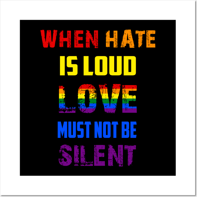 LGBT When Hate Is Loud Love Must Not Be Silent Wall Art by Jason Smith